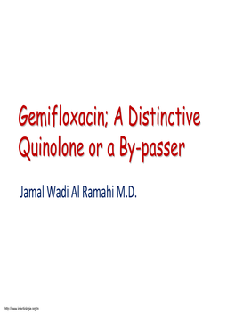 Gemifloxacin; a Distinctive Quinolone Or a By-Passer Jamal Wadi Al Ramahi M.D