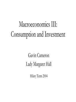 Macroeconomics III: Consumption and Investment