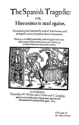 The Spanish Tragedy CONTAINING the LAMENTABLE END of DON HORATIO and BEL-IMPERIA: with the PITIFUL DEATH of OLD HIERONIMO