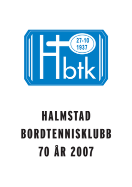 HALMSTAD BORDTENNISKLUBB 70 ÅR 2007 Halmstad BTK – 70 År 2007 Halmstad Bordtennisklubb Distriktsmästerskapen I Folkparken Där Rolf Fyller 2007 70 År