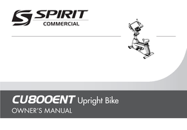 CU800ENT Upright Bike OWNER’S MANUAL Spirit Fitness TABLE of CONTENTS