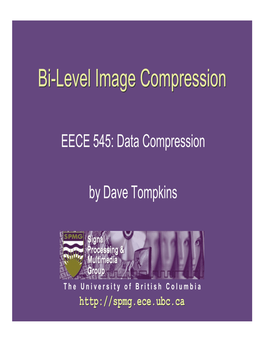 Bi-Level Image Compression • Existing Facsimile Standards: Ÿ G3 (MR) Ÿ G4 (MMR) Ÿ JBIG[1] • New Bi-Level Standards: Ÿ JBIG2