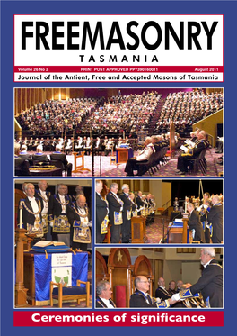 FREEMASONRY T a S M a N I a Volume 26 No 2 PRINT POST APPROVED PP7390160011 August 2011 Journal of the Antient, Free and Accepted Masons of Tasmania