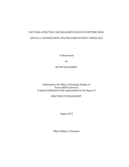 FACTORS AFFECTING the FRAGMENTATION of PEPTIDE IONS: METAL CATIONIZATION and FRAGMENTATION TIMESCALE a Dissertation by KEVIN LE