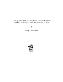 A Study of the Birds of Sandy Creek Conservation Park and the Old Barossa Gold-Fields from 1966 to 1993 by Barry R. Hutchins