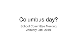 Columbus Day? School Committee Meeting January 2Nd, 2019 History of Columbus Day Holiday