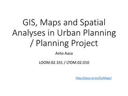 GIS, Maps and Spatial Analyses in Urban Planning / Planning Project Anto Aasa