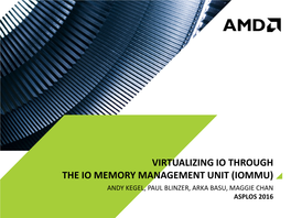 Virtualizing Io Through the Io Memory Management Unit (Iommu) Andy Kegel, Paul Blinzer, Arka Basu, Maggie Chan Asplos 2016 What This Tutorial Will and Will Not Cover