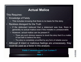 Actual Malice This Requires: • Knowledge of Falsity – This Includes Knowing That There Is No Basis for the Story