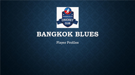 BANGKOK BLUES Player Profiles ASHISH DEY Batting Style: Right Hand Middle Order