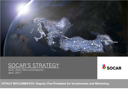 SOCAR’S STRATEGY ACG, Shah Deniz and Beyond… April, 2017