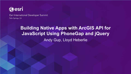 Building Native Apps with Arcgis API for Javascript Using Phonegap and Jquery Andy Gup, Lloyd Heberlie Agenda