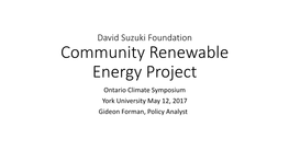 David Suzuki Foundation Community Renewable Energy Project Ontario Climate Symposium York University May 12, 2017 Gideon Forman, Policy Analyst Overview