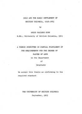 GOLD and the EARLY SETTLEMENT of BRITISH COLUMBIA, 1858-1885 by ANGUS MACLEOD GUNN B.Ed., University of British Columbia, 1961 A