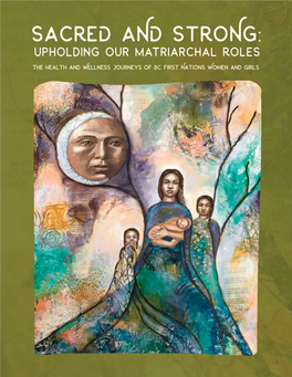 Sacred and Strong: Upholding Our Matriarchal Roles the Health and Wellness Journeys of Bc First Nations Women and Girls