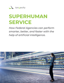 SUPERHUMAN SERVICE How Federal Agencies Can Perform Smarter, Better, and Faster with the Help of Artificial Intelligence