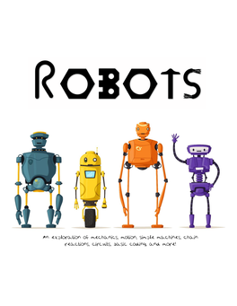 An Exploration of Mechanics, Motion, Simple Machines, Chain Reactions, Circuits, Basic Coding, and More! Index Robots, Part One, P.2 Part Two: the Illusion of Life, P