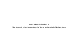 French Revolution Part II the Republic, the Convention, The