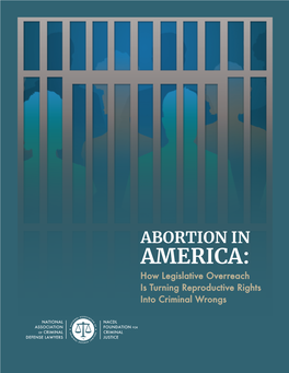 AMERICA: How Legislative Overreach Is Turning Reproductive Rights Into Criminal Wrongs Copyright © 2021 National Association of Criminal Defense Lawyers