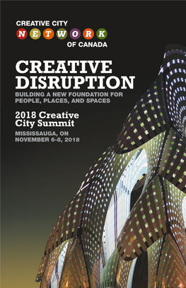 CREATIVE DISRUPTION BUILDING a NEW FOUNDATION for PEOPLE, PLACES, and SPACES 2018 Creative City Summit MISSISSAUGA, on NOVEMBER 6-8, 2018 TABLE of CONTENTS