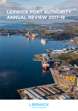 Lerwick Port Authority Annual Review 2017-18 Dales Voe Base Britain’S Project Support & Offshore Decommissioning ‘Top’ Port