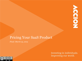 Pricing Your Saas Product Final: March 23, 2015 “Nothing Is More Critical to a Software-As-A-Service Business Than Its Pricing Strategy”