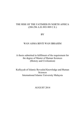 THE RISE of the FATIMIDS in NORTH AFRICA (280-296 A.H./893-909 C.E.) by WAN ASMA BINTI WAN IBRAHIM a Thesis Submitted in Fulfilm