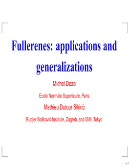 Fullerenes: Applications and Generalizations Michel Deza Ecole Normale Superieure, Paris Mathieu Dutour Sikiric´ Rudjer Boskovi˘ C´ Institute, Zagreb, and ISM, Tokyo