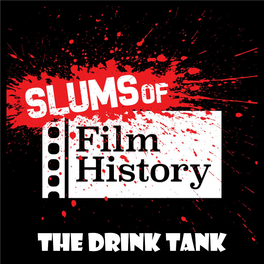 The Drink Tank So, This Is the First of Three Issues (Over the Next Year) Dedicated to the Amazing Podcast the Slums of Film History