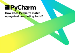 How Does Pycharm Match up Against Competing Tools? Pycharm Is an IDE for Python Developed by We Tried to Make It As Comprehensive and Competitors Jetbrains