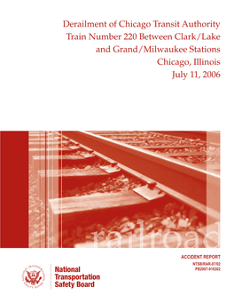 Derailment of Chicago Transit Authority Train Number 220 Between Clark/Lake and Grand/Milwaukee Stations Chicago, Illinois July 11, 2006