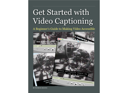 Get Started with Video Captioning a Beginner’S Guide to Making Video Accessible