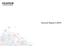 Annual Report 2015 at Fujifilm, We Are Continuously Innovating — Creating New Technologies, Products and Services That Inspire and Excite People Everywhere