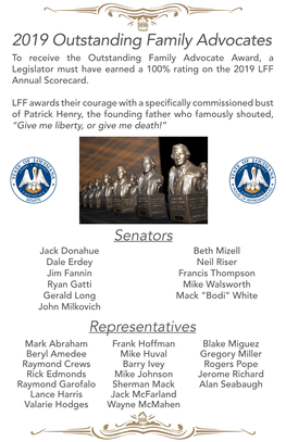 2019 Outstanding Family Advocates to Receive the Outstanding Family Advocate Award, a Legislator Must Have Earned a 100% Rating on the 2019 LFF Annual Scorecard