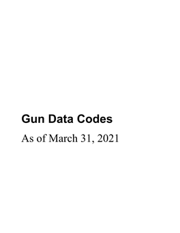 Gun Data Codes As of March 31, 2021 Gun Data Codes Table of Contents