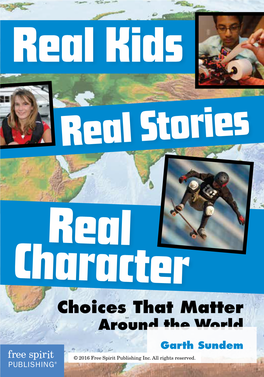 Real Stories Real Character Choices That Matter Around the World Garth Sundem © 2016 Free Spirit Publishing Inc