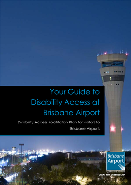Your Guide to Disability Access at Brisbane Airport Disability Access Facilitation Plan for Visitors to Brisbane Airport