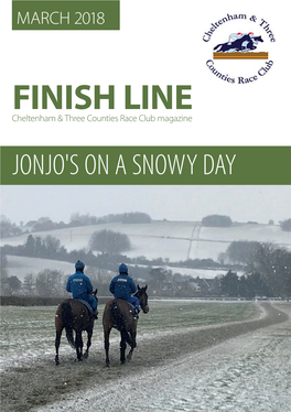 FINISH LINE Cheltenham & Three Counties Race Club Magazine JONJO's on a SNOWY DAY CONTENTS EDITOR's INTRODUCTION