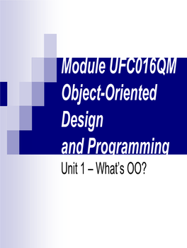 Module UFC016QM Object-Oriented Design and Programming Unit 1 – What’S OO? Agenda