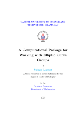 A Computational Package for Working with Elliptic Curve Groups by Sulman Liaquat a Thesis Submitted in Partial Fulﬁllment for the Degree of Master of Philosphy