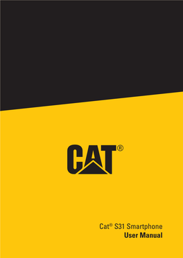 Cat® S31 Smartphone User Manual PLEASE READ BEFORE FIRST USE SAFETY LEGAL NOTICE PRECAUTIONS © 2017 Caterpillar