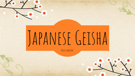 Kalley Waldrop There Are Two Terms for Geishas: ● Maiko ○ Less Training ○ Ages 15 - 20 Years Old ○ Must Follow a Geiko, Or Oneesan, Before Becoming a Geiko