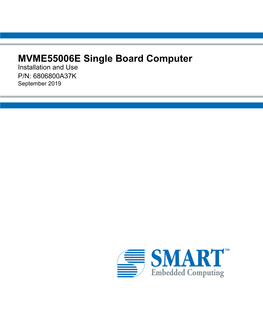 MVME55006E Single Board Computer Installation and Use P/N: 6806800A37K September 2019 © 2019 SMART Embedded Computing™, Inc