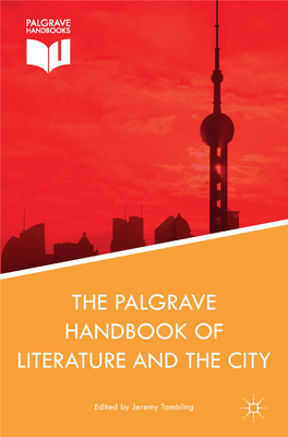 The Palgrave Handbook of Literature and the City Jeremy Tambling Editor the Palgrave Handbook of Literature and the City Editor Jeremy Tambling London, United Kingdom
