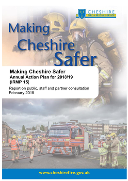 Making Cheshire Safer Annual Action Plan for 2018/19 (IRMP 15) Report on Public, Staff and Partner Consultation February 2018