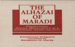 The Alhazai of Maradi : Traditional Hausa Merchants in a Changing Sahelian City I Emmanuel Oregoire: Translated and Edited by Benjamin H
