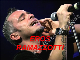 EROS RAMAZZOTTI • Eros Ramazzotti (Eros Luciano Walter Molina Ramazzotti), È Nato a Roma Il 28 Ottobre Del 1963 Nel Quartiere Di Cinecittà