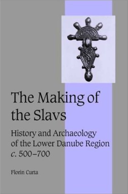 The Making of the Slavs: History and Archaeology of the Lower Danube