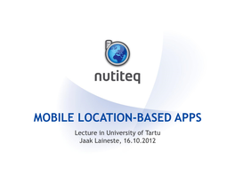 MOBILE LOCATION-BASED APPS Lecture in University of Tartu Jaak Laineste, 16.10.2012 Part 1 LOCATION-BASED SERVICE OVERVIEW Jaak Laineste