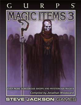 GURPS MAGIC ITEMS 3 STEVE JACKSON GAMES Is the USA Printed in 2003 RINTING P GURPS IRST and EBRUARY ,F F 6531 Campaign, and Are Recommended